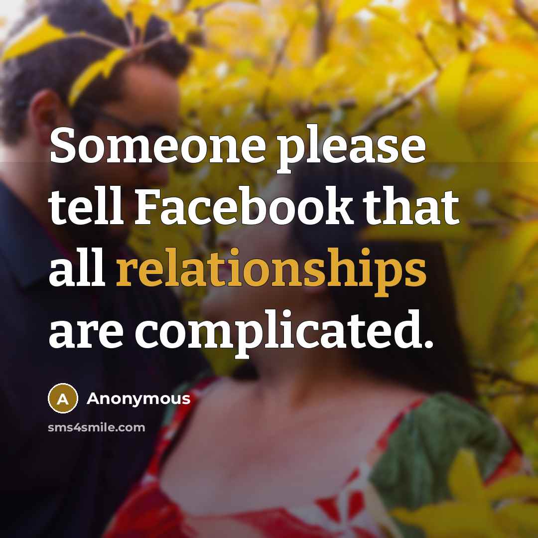 “Someone please tell Facebook that all relationships are complicated.” quote by Anonymous
