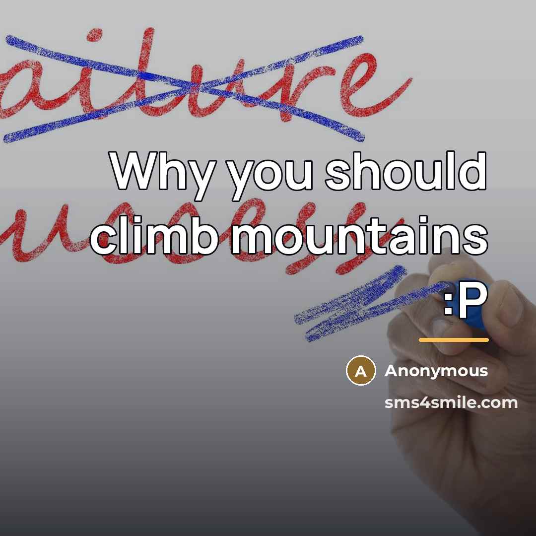 “Why you should climb mountains :P…” quote by Anonymous