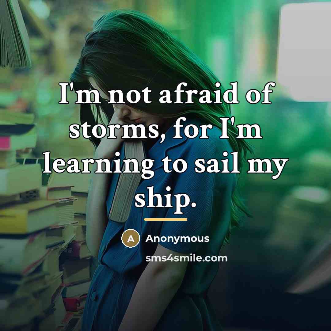 “I'm not afraid of storms, for I'm learning to sail…” quote by Anonymous