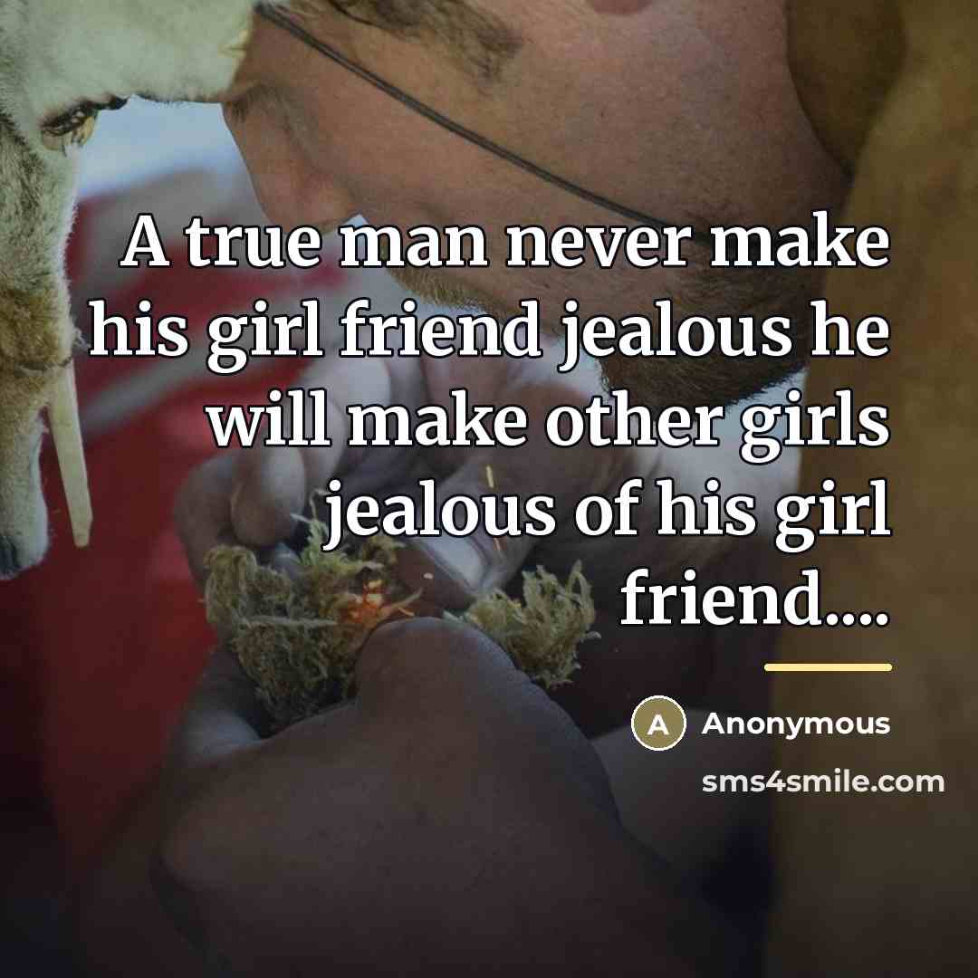“A true man never make his girl friend jealous he…” quote by Anonymous