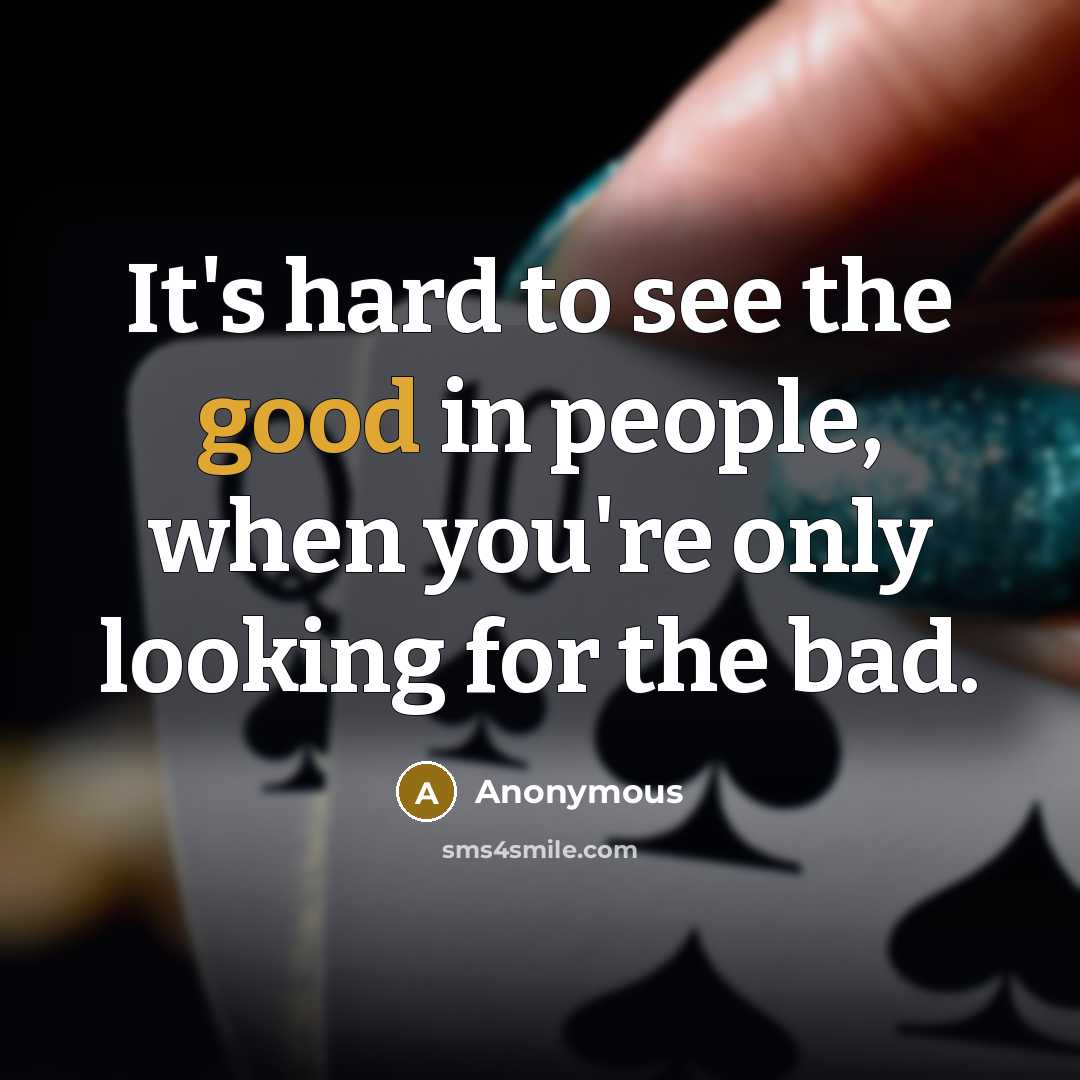 “It's hard to see the good in people, when you're…” quote by Anonymous