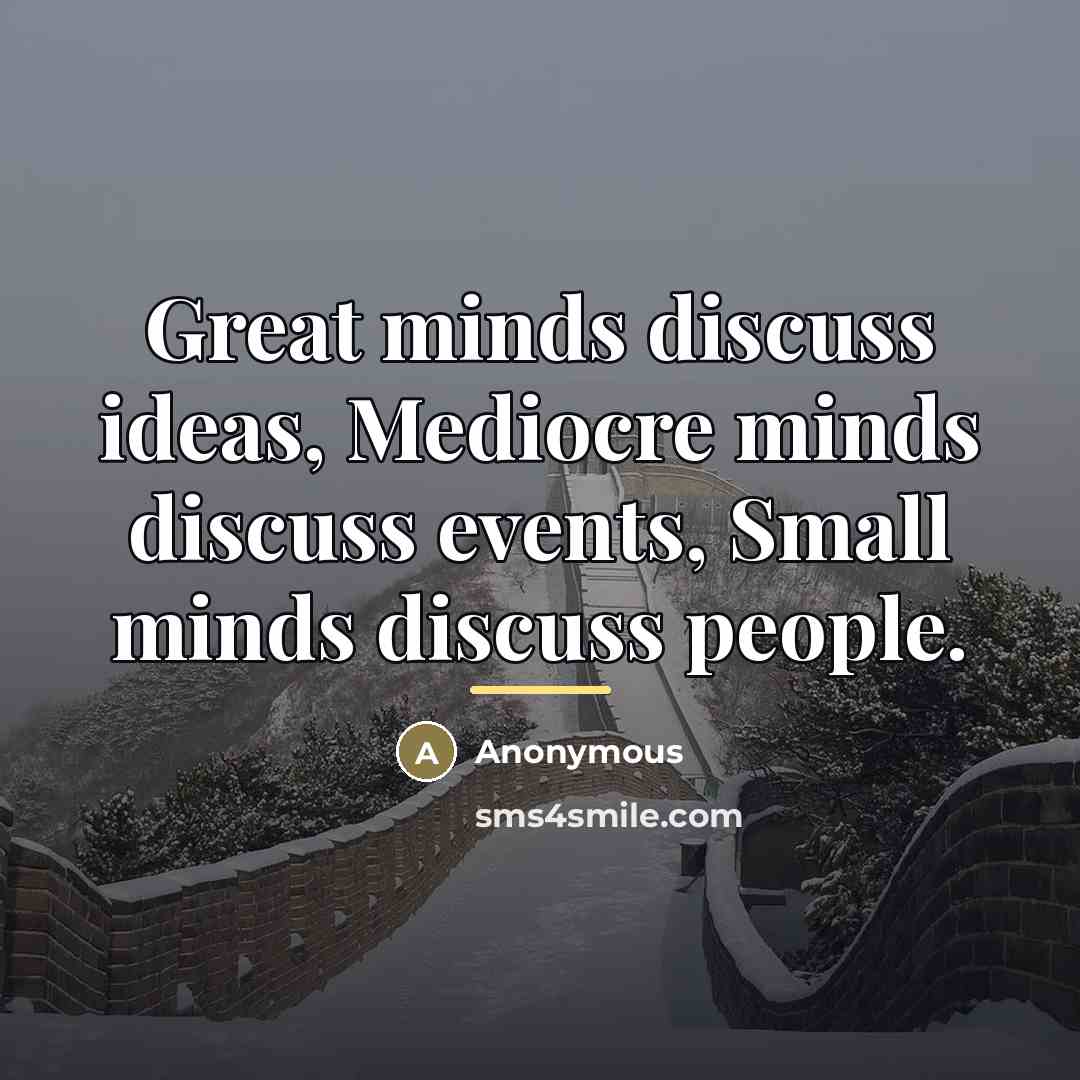 “Great minds discuss ideas, Mediocre minds discuss events, Small minds…” quote by Anonymous