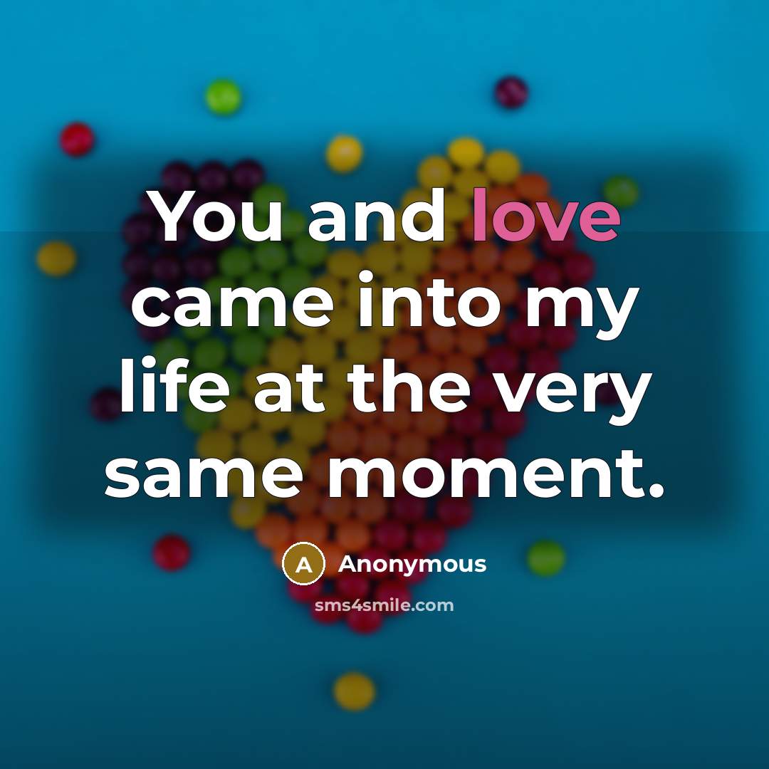 “You and love came into my life at the very…” quote by Anonymous