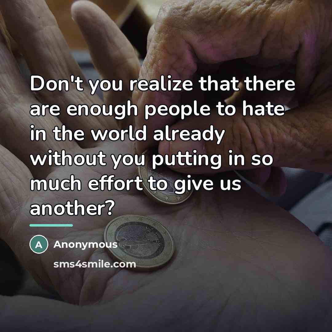 “Don't you realize that there are enough people to hate…” quote by Anonymous