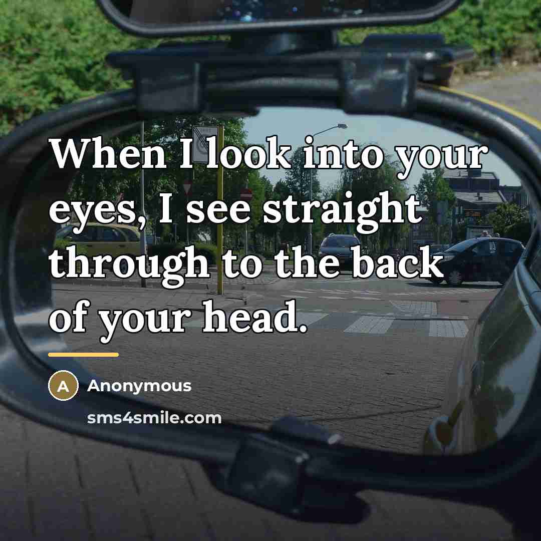 “When I look into your eyes, I see straight through…” quote by Anonymous