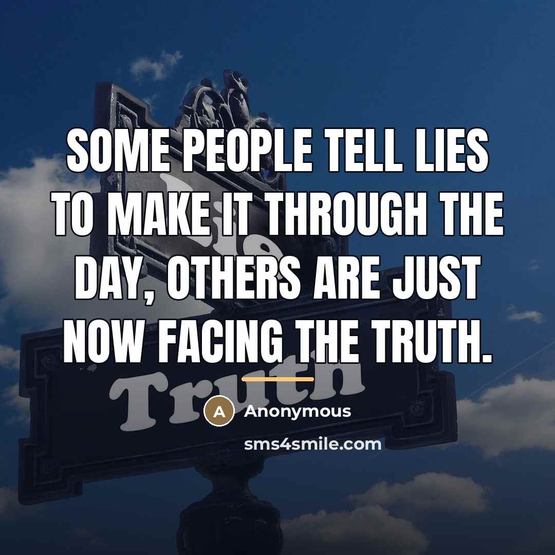 “Some people tell lies to make it through the day,…” quote by Anonymous