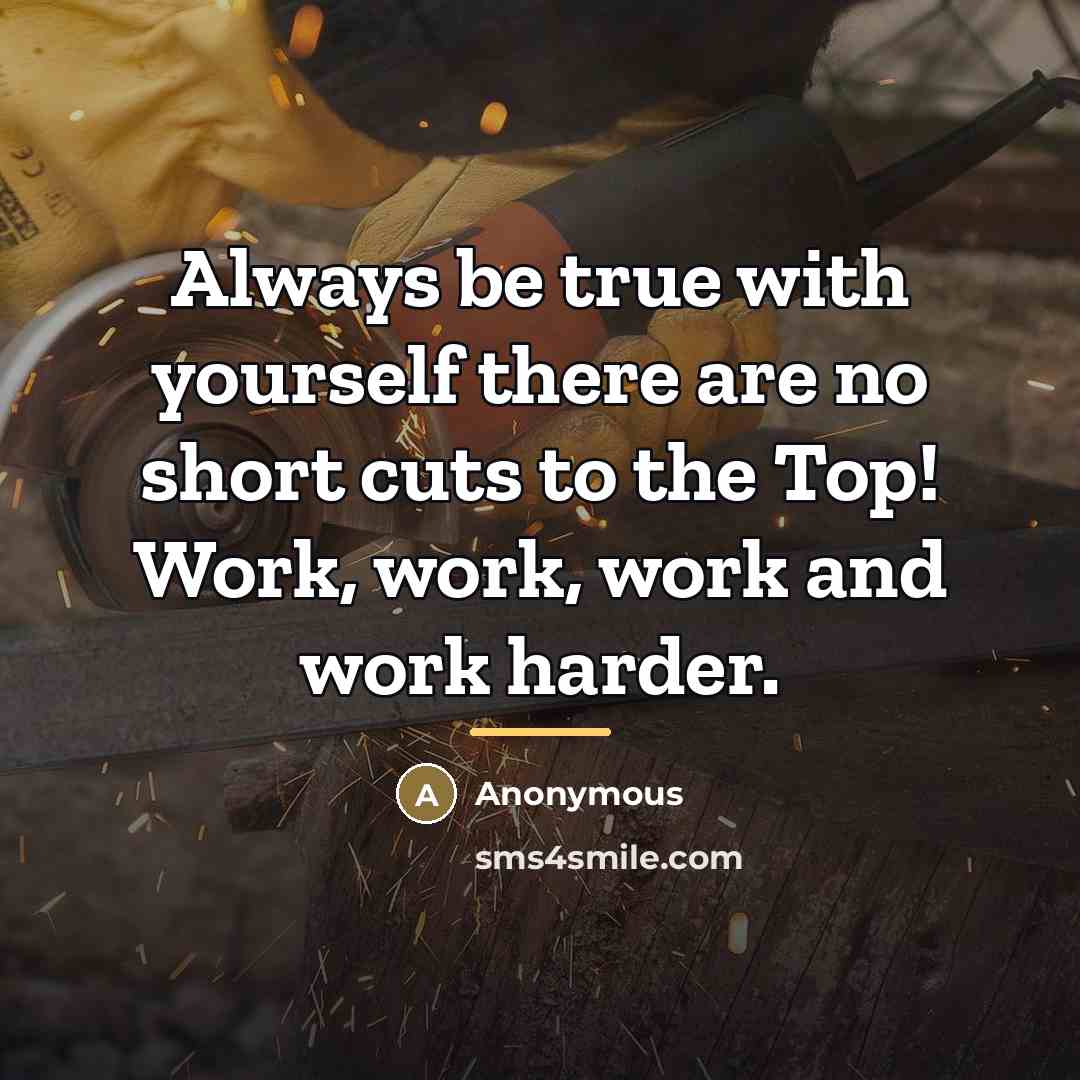 “Always be true with yourself there are no short cuts…” quote by Anonymous