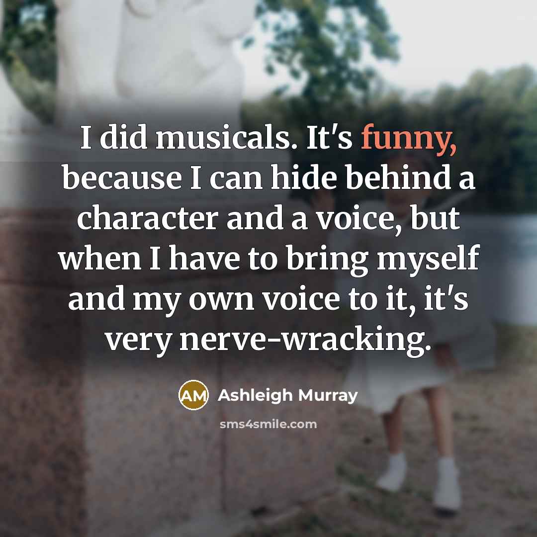 “I did musicals. It's funny, because I can hide behind…” quote by Ashleigh Murray