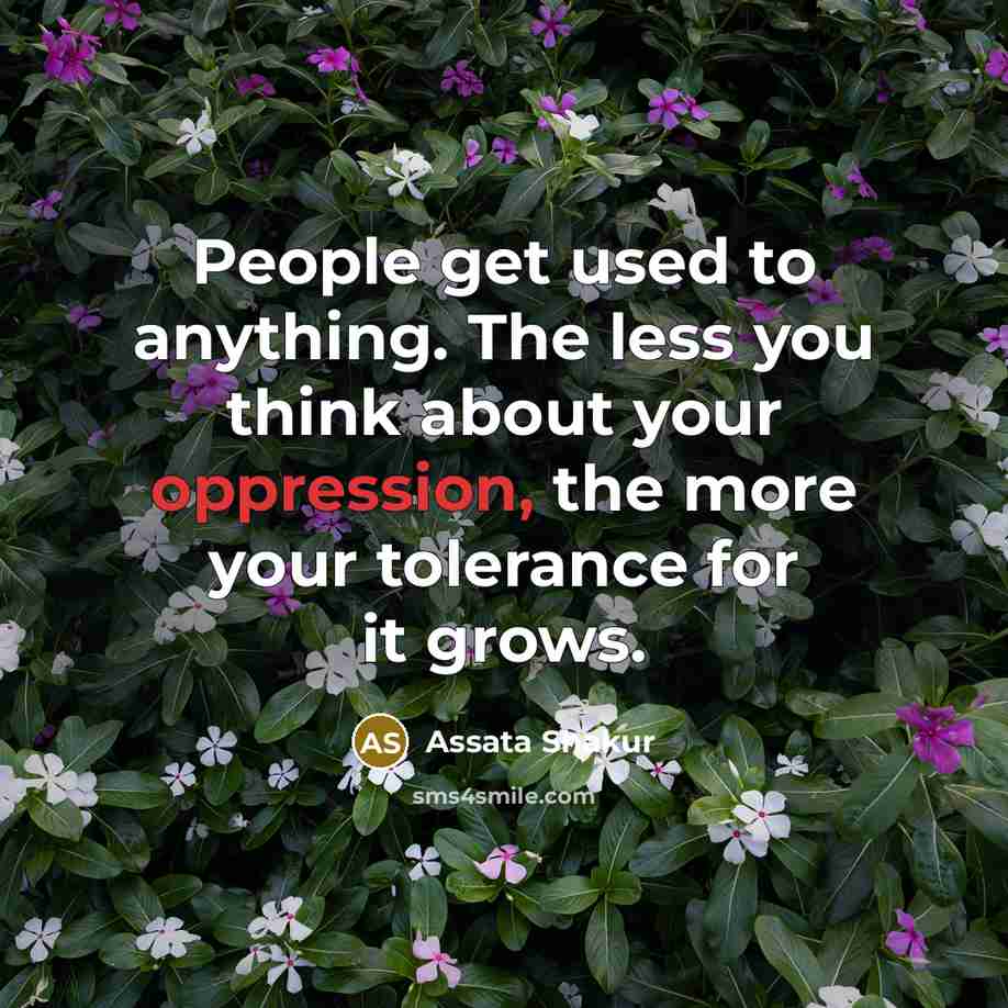 “People get used to anything. The less you think about…” quote by Assata Shakur