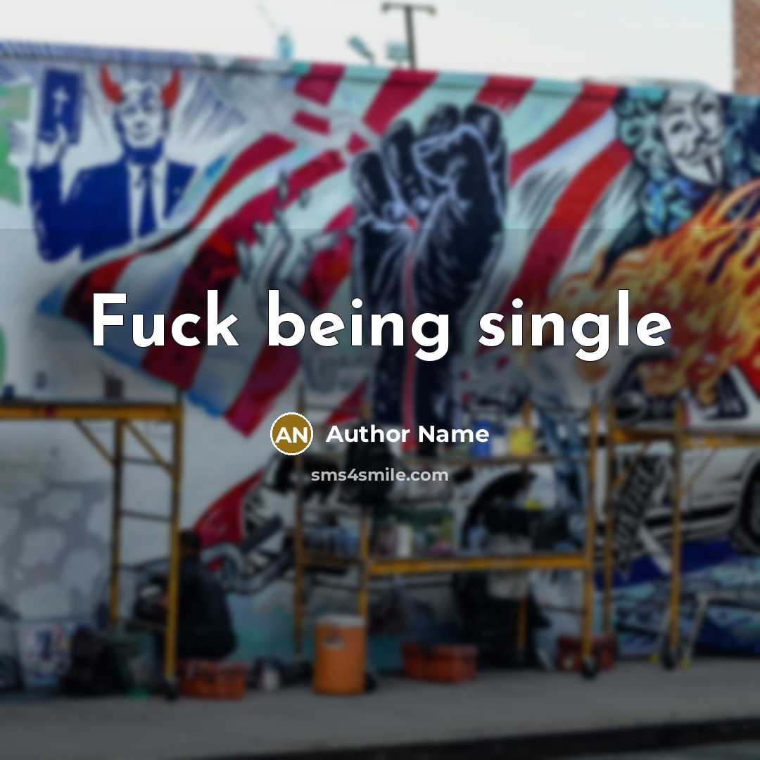 “Fuck being single…” quote by Author Name