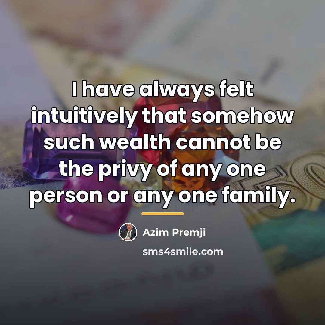 “I have always felt intuitively that somehow such wealth cannot…” quote by Azim Premji