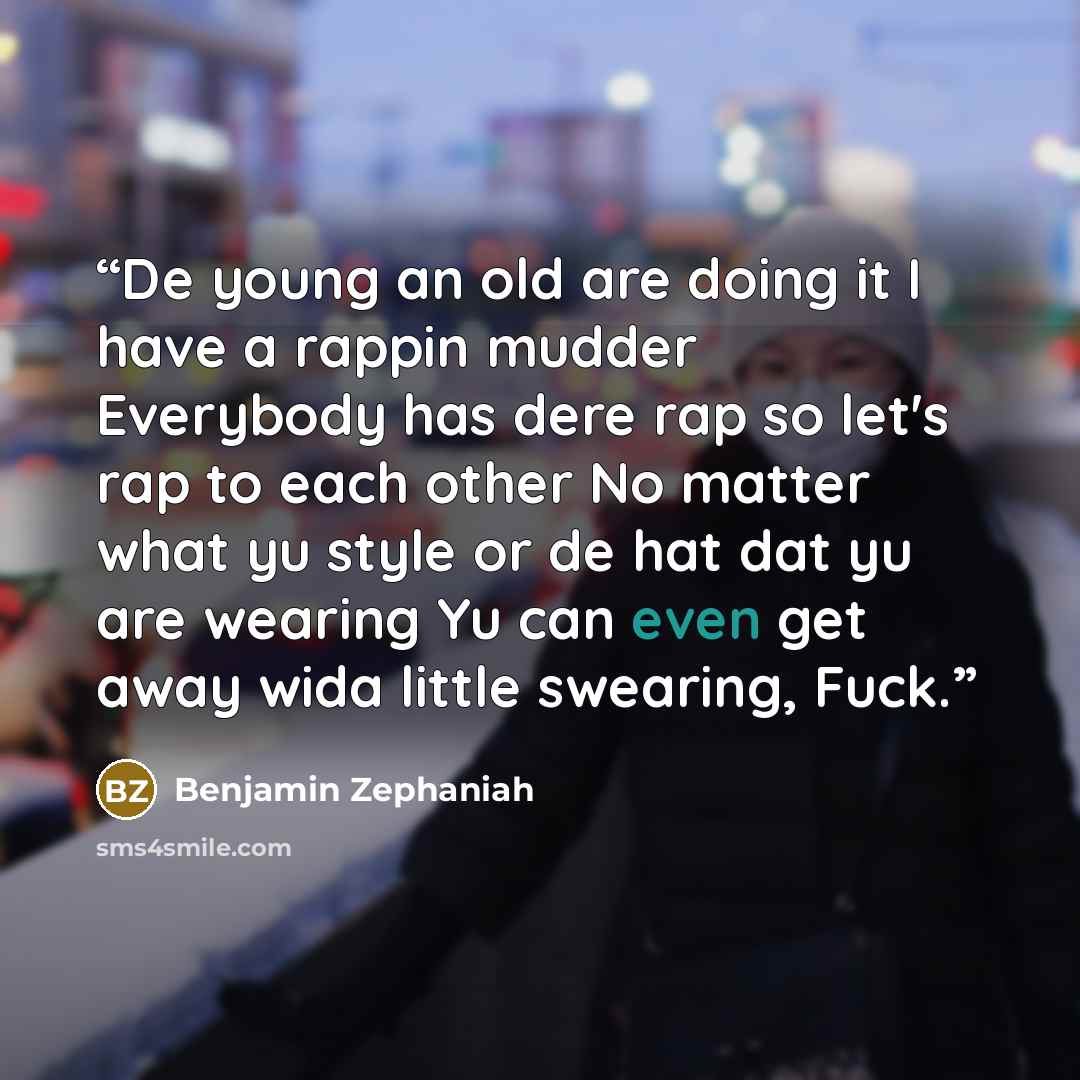“De young an old are doing it I have a rappin mudder Everybody has dere rap so let's rap to each other No matter what yu style or de hat dat yu are wearing Yu can even get away wida little swearing, Fuck.” quote by Benjamin Zephaniah