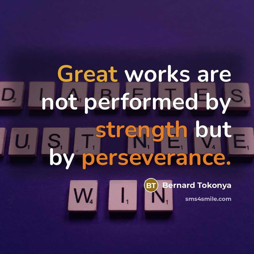 “Great works are not performed by strength but by perseverance.…” quote by Bernard Tokonya
