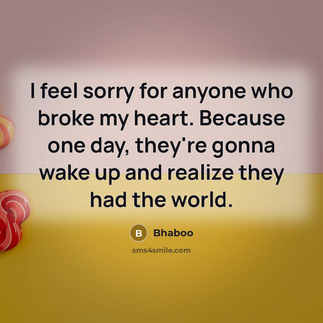 “I feel sorry for anyone who broke my heart. Because…” quote by Bhaboo