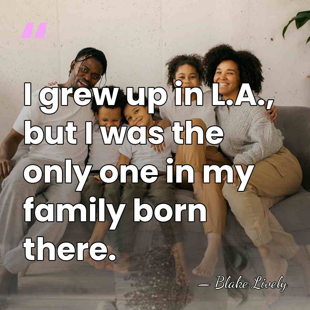 I grew up in L.A., but I was the only one in&hellip; - Blake Lively