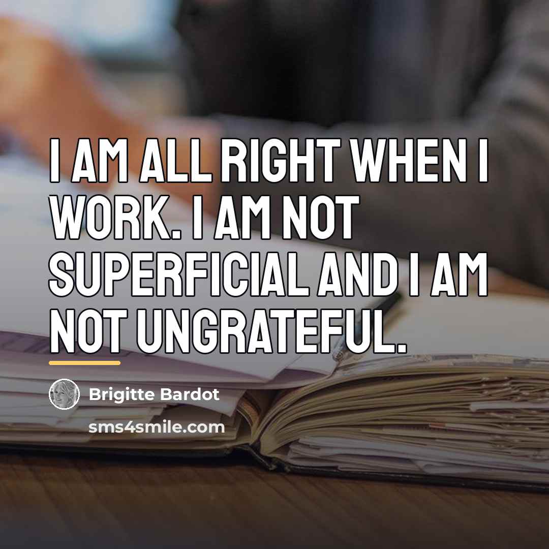 “I am all right when I work. I am not…” quote by Brigitte Bardot