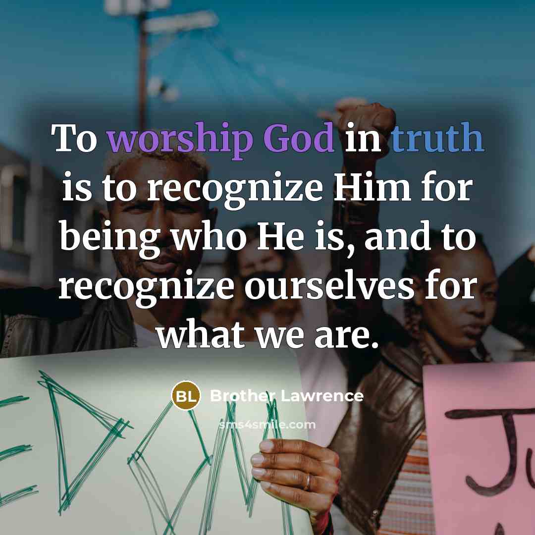 “To worship God in truth is to recognize Him for…” quote by Brother Lawrence
