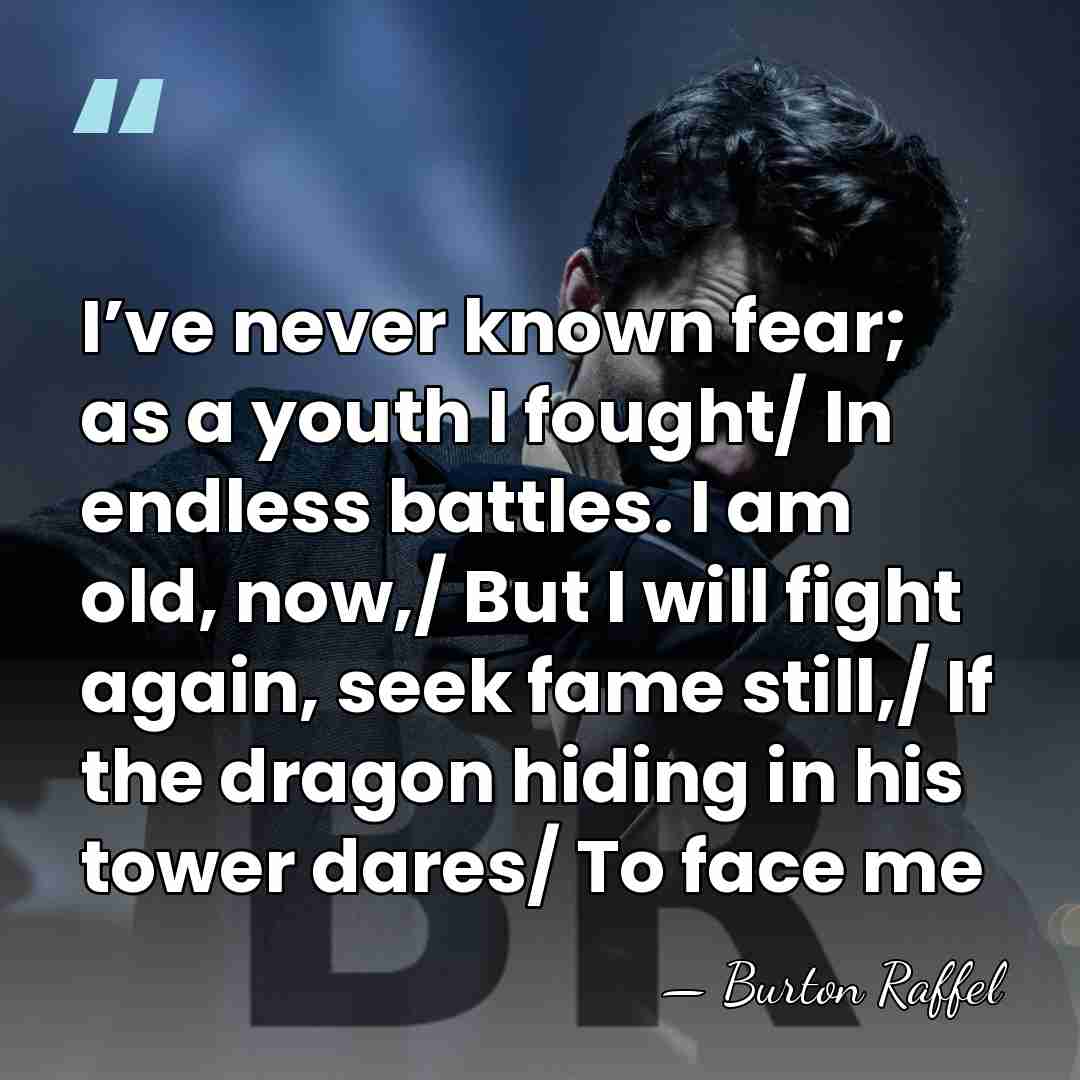 I’ve never known fear; as a youth I fought/ In endless battles.&hellip; - Burton Raffel