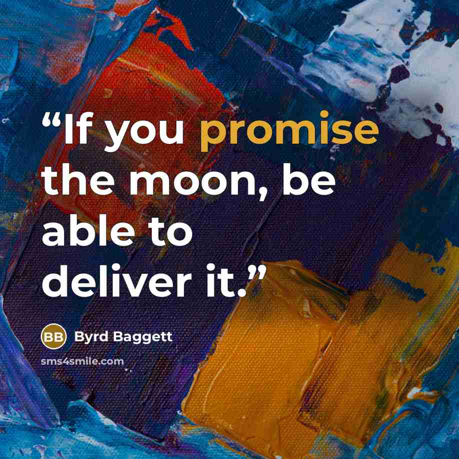 “If you promise the moon, be able to deliver it.” quote by Byrd Baggett