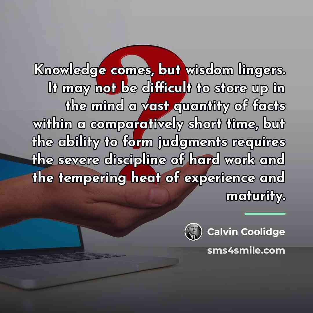 “Knowledge comes, but wisdom lingers. It may not be difficult…” quote by Calvin Coolidge