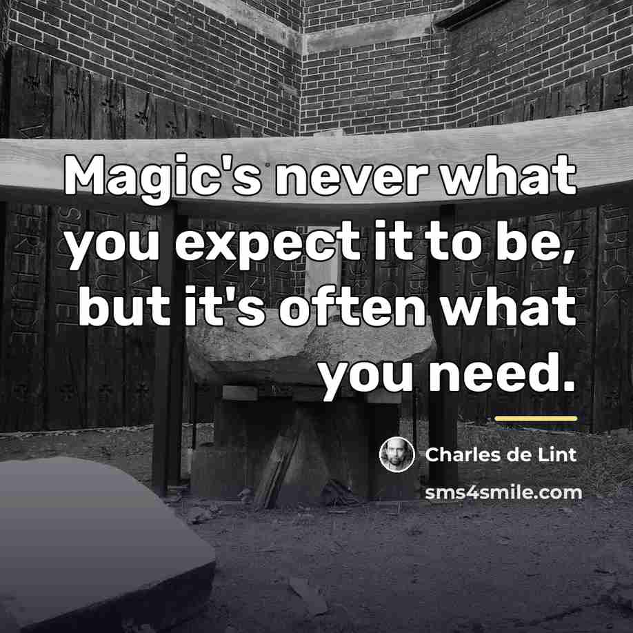 “Magic's never what you expect it to be, but it's…” quote by Charles de Lint