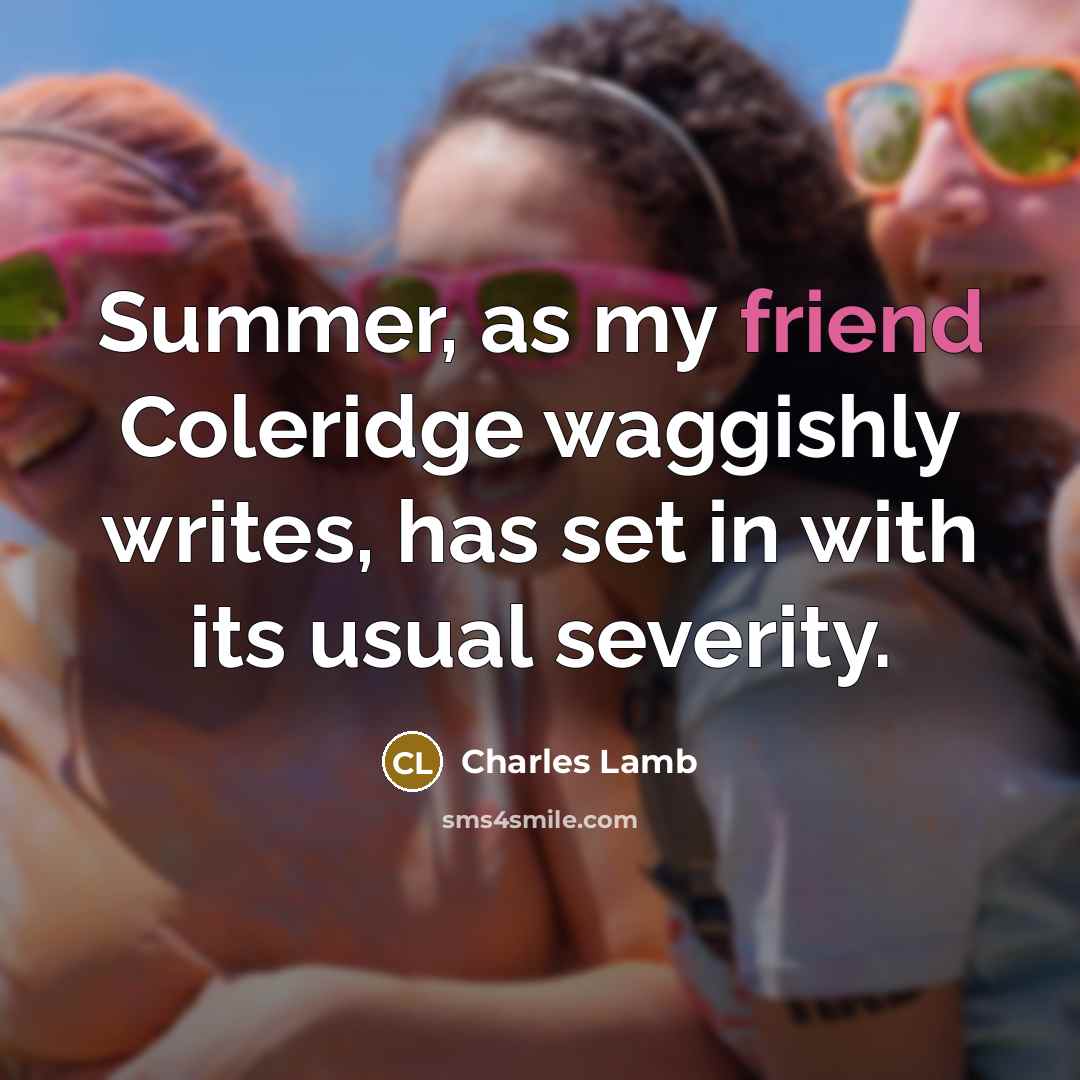 “Summer, as my friend Coleridge waggishly writes, has set in…” quote by Charles Lamb