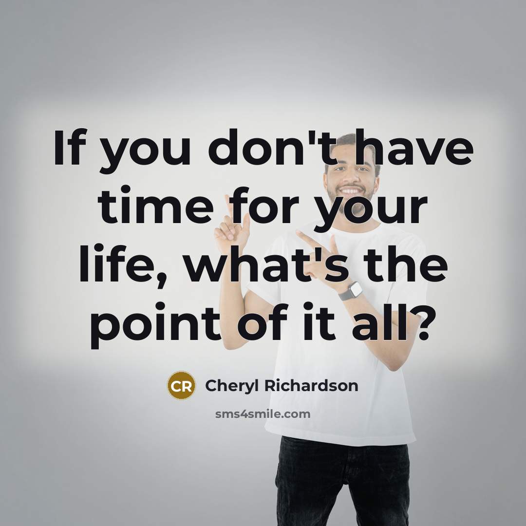 “If you don't have time for your life, what's the…” quote by Cheryl Richardson
