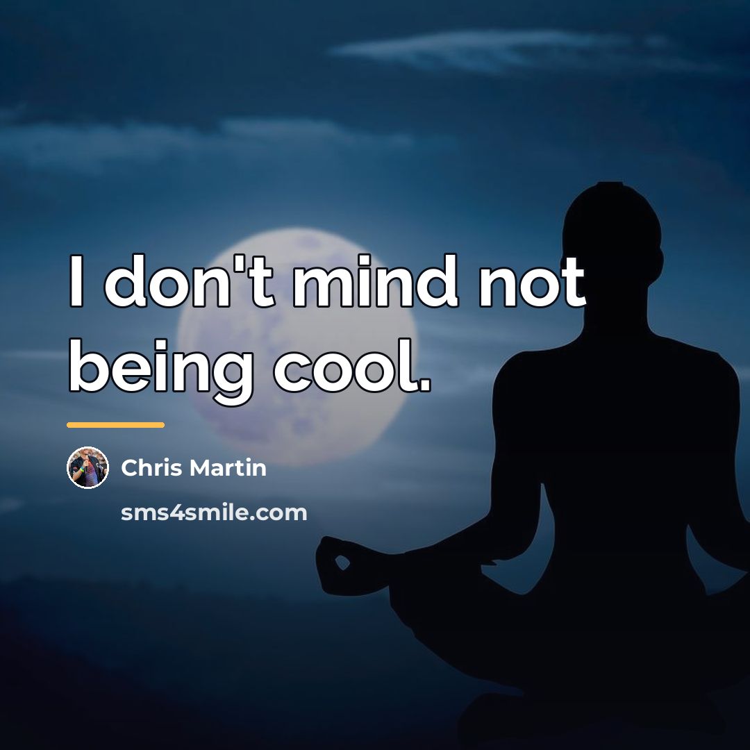 “I don't mind not being cool.…” quote by Chris Martin