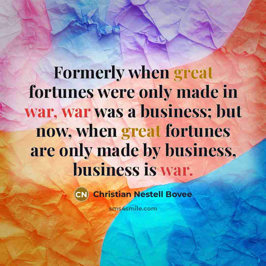 “Formerly when great fortunes were only made in war, war…” quote by Christian Nestell Bovee