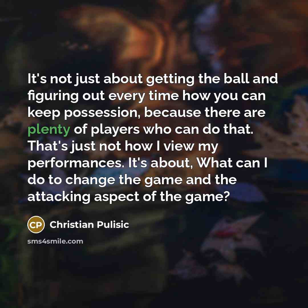 “It's not just about getting the ball and figuring out…” quote by Christian Pulisic