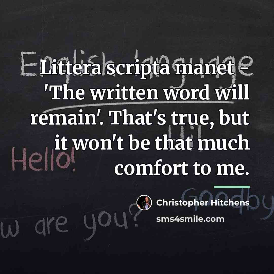“Littera scripta manet - 'The written word will remain'. That's…” quote by Christopher Hitchens