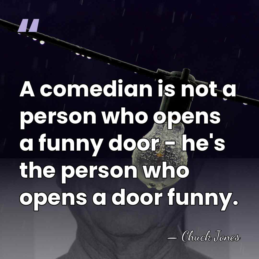 A comedian is not a person who opens a funny door -&hellip; - Chuck Jones