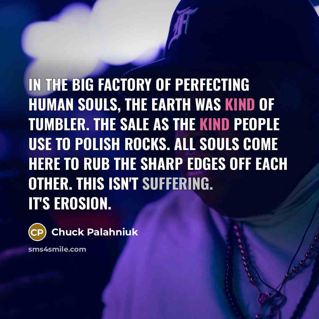 “In the big factory of perfecting human souls, the Earth…” quote by Chuck Palahniuk