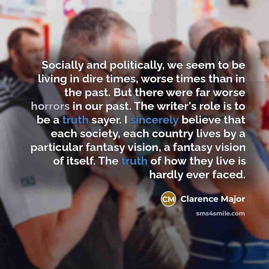 “Socially and politically, we seem to be living in dire…” quote by Clarence Major