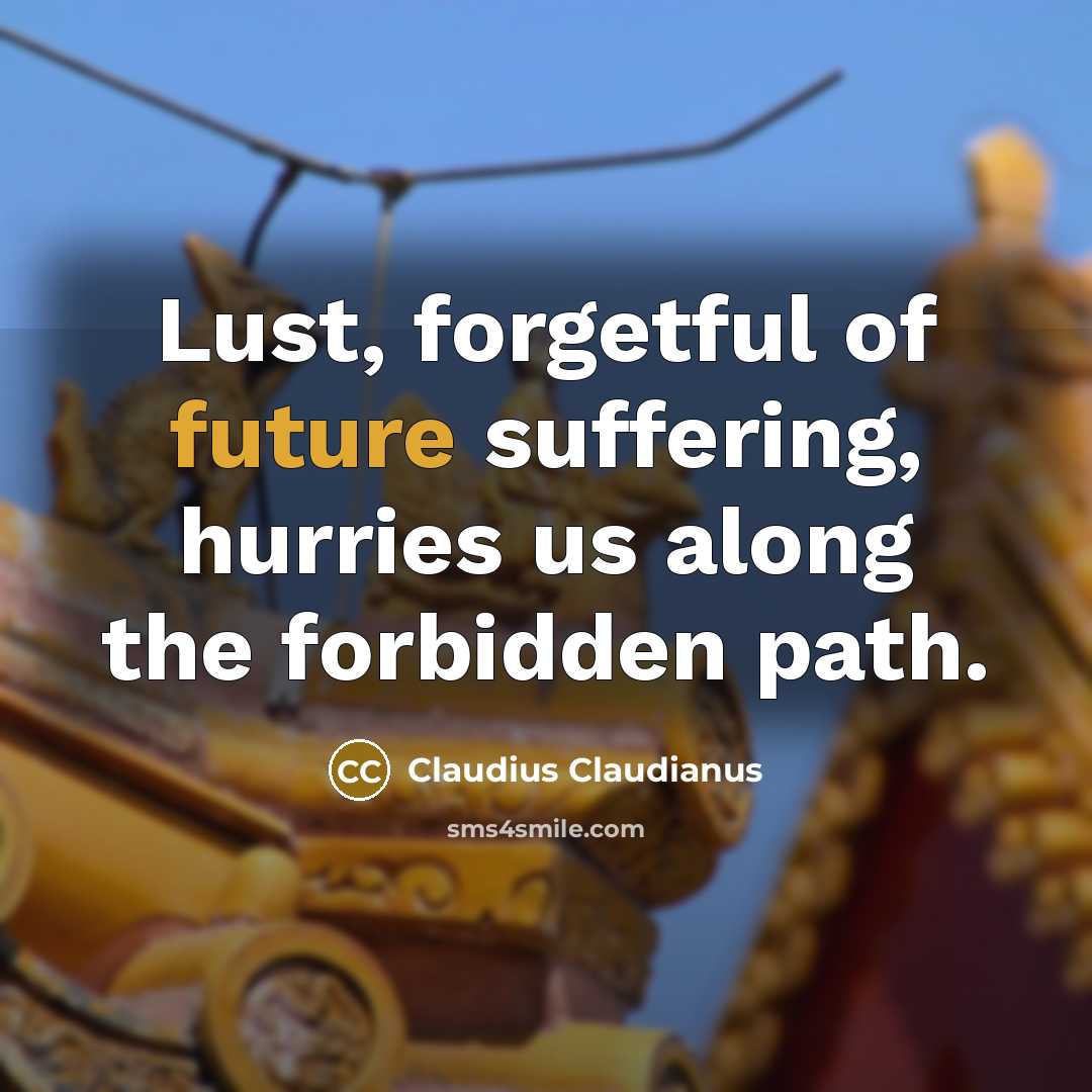 “Lust, forgetful of future suffering, hurries us along the forbidden…” quote by Claudius Claudianus