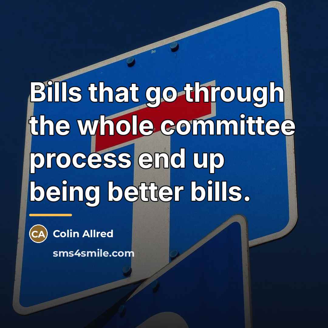 “Bills that go through the whole committee process end up…” quote by Colin Allred