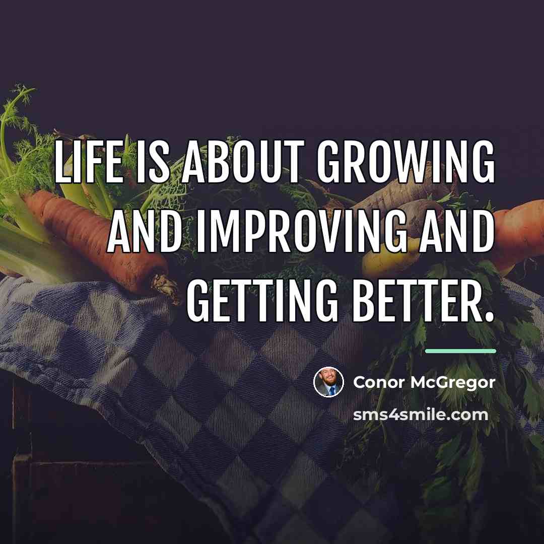 “Life is about growing and improving and getting better.…” quote by Conor McGregor