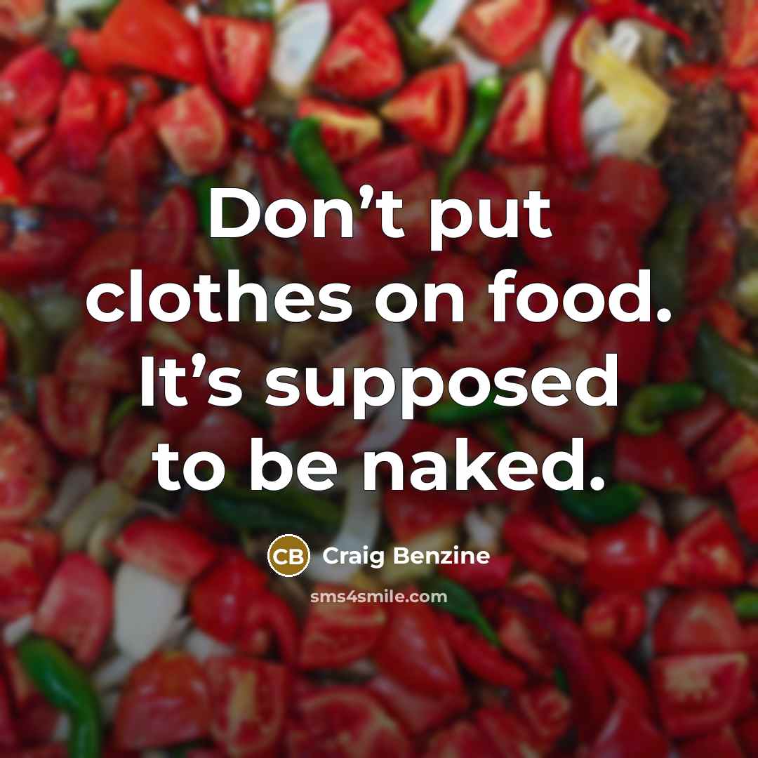 “Don’t put clothes on food. It’s supposed to be naked.…” quote by Craig Benzine