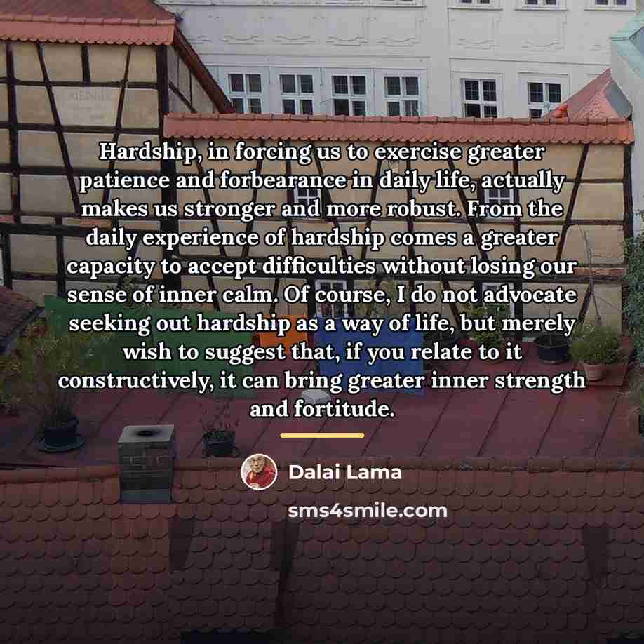 “Hardship, in forcing us to exercise greater patience and forbearance…” quote by Dalai Lama