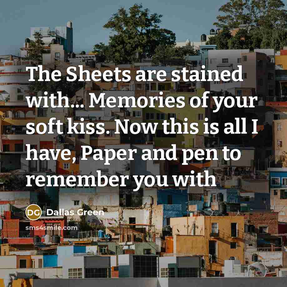 “The Sheets are stained with... Memories of your soft kiss.…” quote by Dallas Green