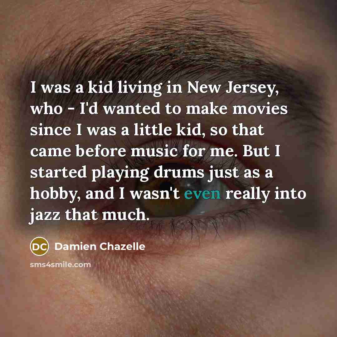 “I was a kid living in New Jersey, who -…” quote by Damien Chazelle