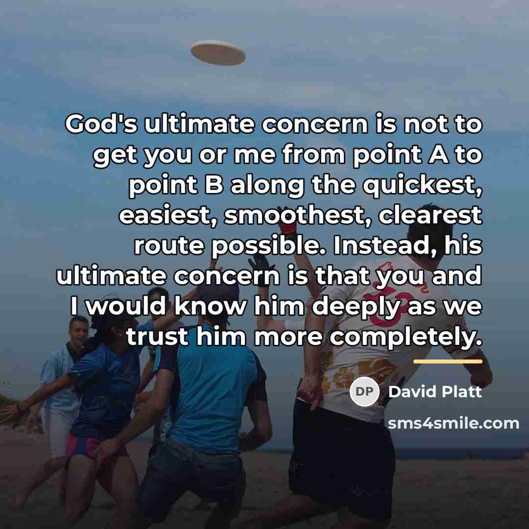 “God's ultimate concern is not to get you or me…” quote by David Platt
