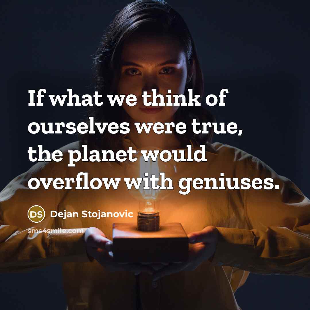 “If what we think of ourselves were true, the planet…” quote by Dejan Stojanovic