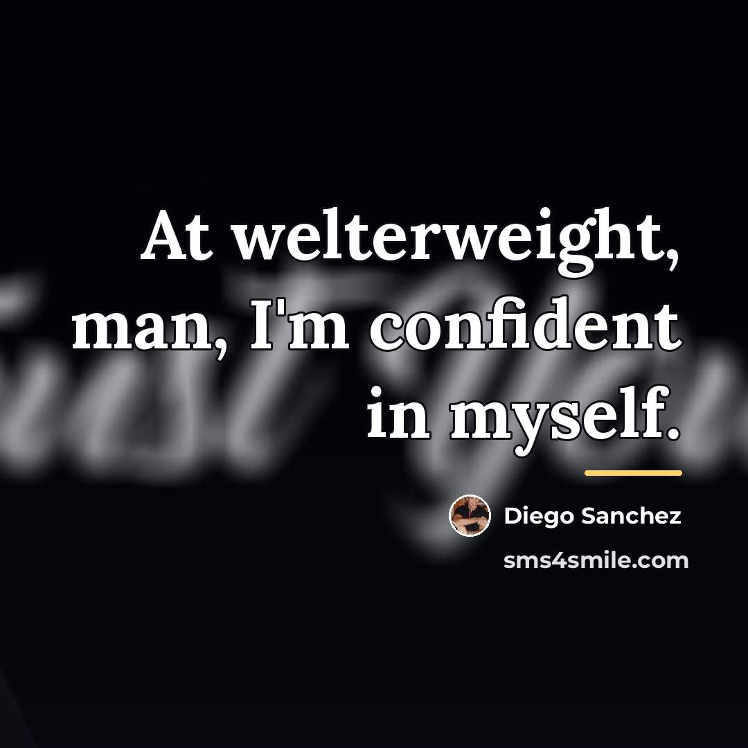 “At welterweight, man, I'm confident in myself.…” quote by Diego Sanchez