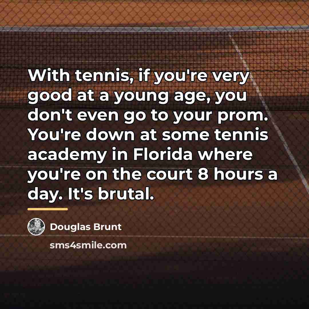 “With tennis, if you're very good at a young age,…” quote by Douglas Brunt