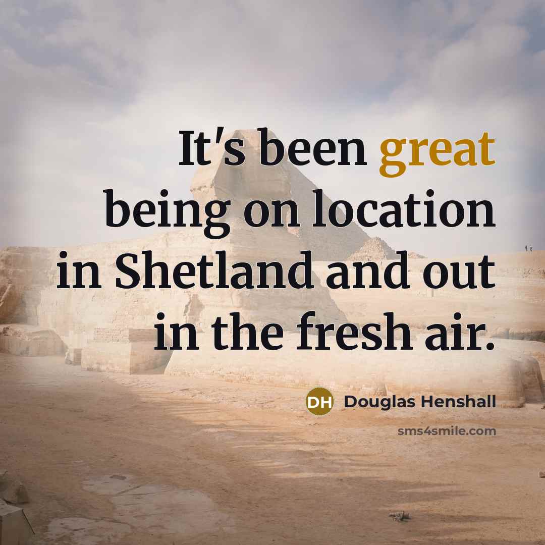“It's been great being on location in Shetland and out…” quote by Douglas Henshall