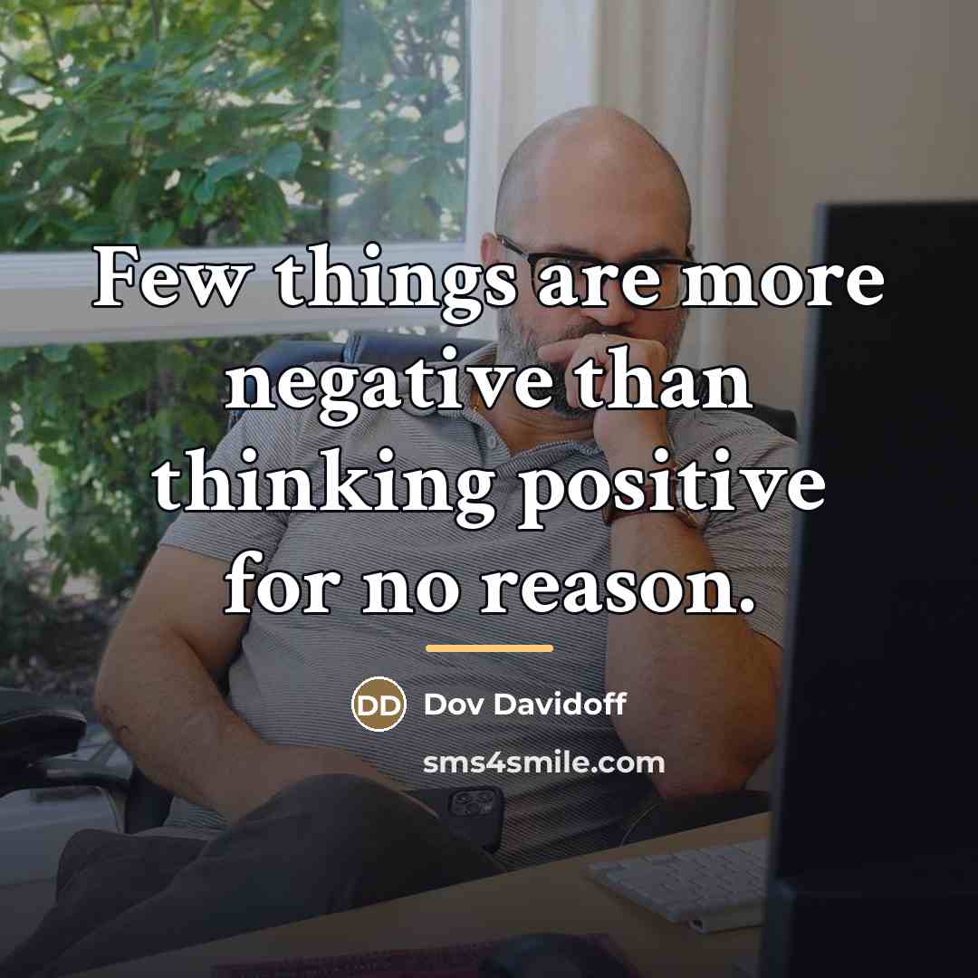 “Few things are more negative than thinking positive for no…” quote by Dov Davidoff