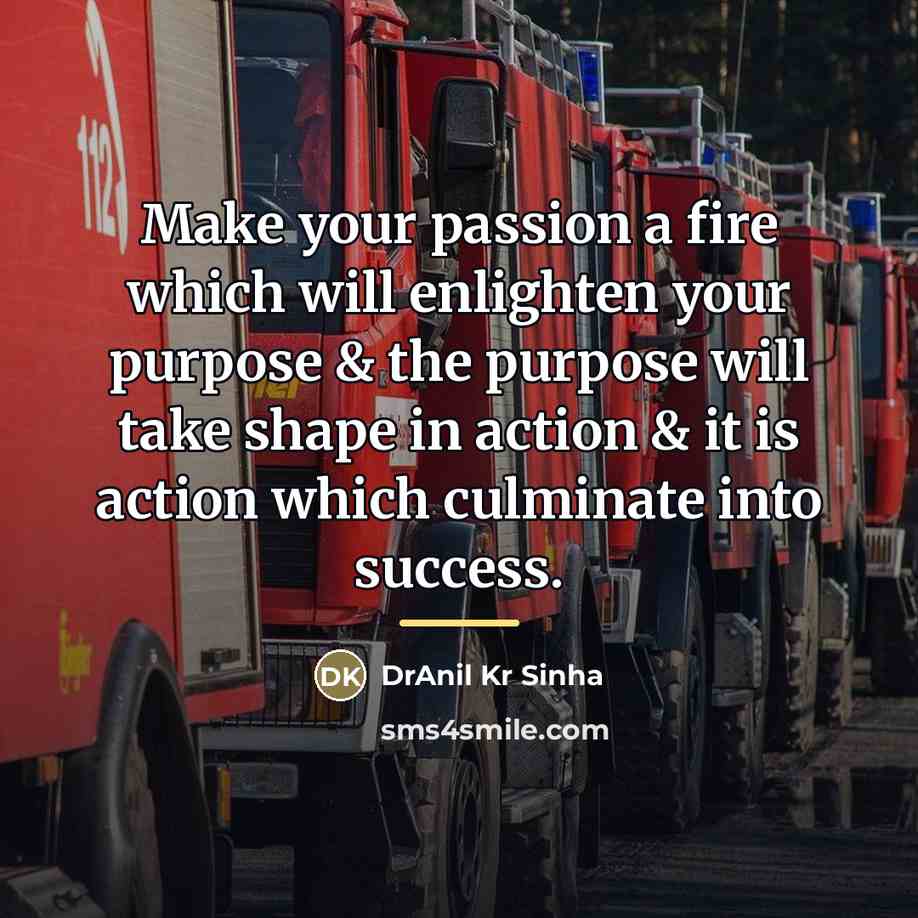 “Make your passion a fire which will enlighten your purpose…” quote by DrAnil Kr Sinha