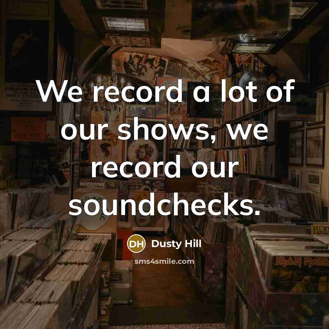 “We record a lot of our shows, we record our…” quote by Dusty Hill