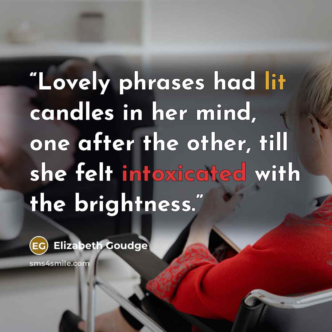 “Lovely phrases had lit candles in her mind, one after the other, till she felt intoxicated with the brightness.” quote by Elizabeth Goudge